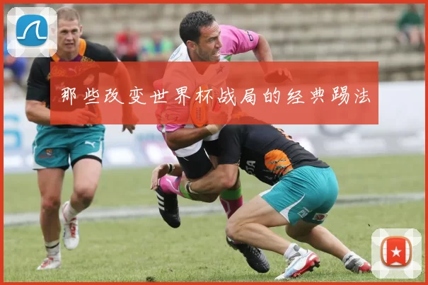 那些改变世界杯战局的经典踢法