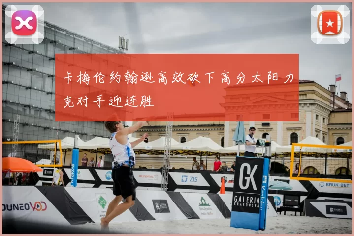卡梅伦约翰逊高效砍下高分太阳力克对手迎连胜
