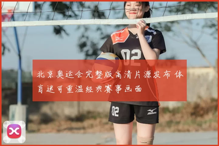 北京奥运会完整版高清片源发布 体育迷可重温经典赛事画面