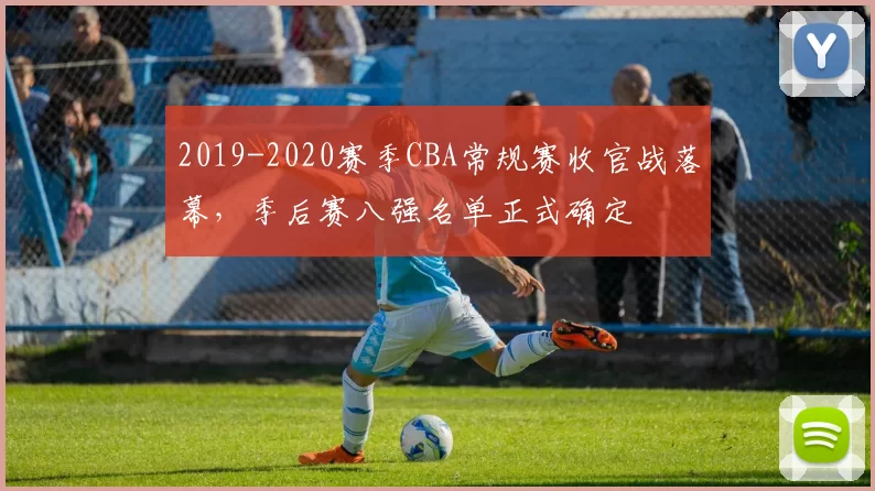 2019-2020赛季CBA常规赛收官战落幕,季后赛八强名单正式确定