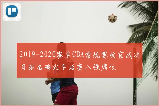 2019-2020赛季CBA常规赛收官战次日排名确定季后赛八强席位