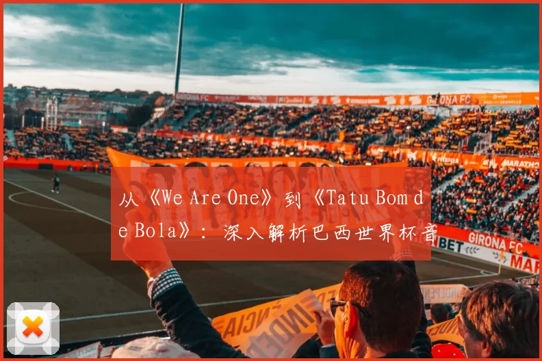 从《We Are One》到《Tatu Bom de Bola》:深入解析巴西世界杯音乐遗产