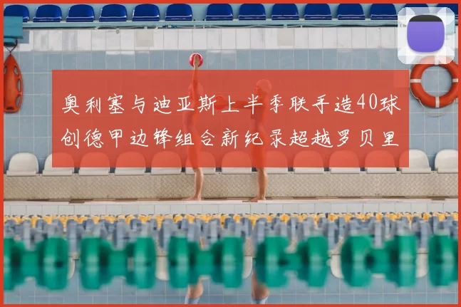 奥利塞与迪亚斯上半季联手造40球创德甲边锋组合新纪录超越罗贝里