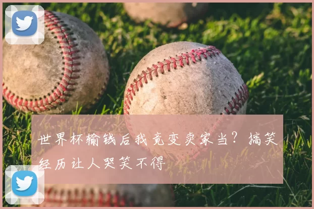 世界杯输钱后我竟变卖家当?搞笑经历让人哭笑不得