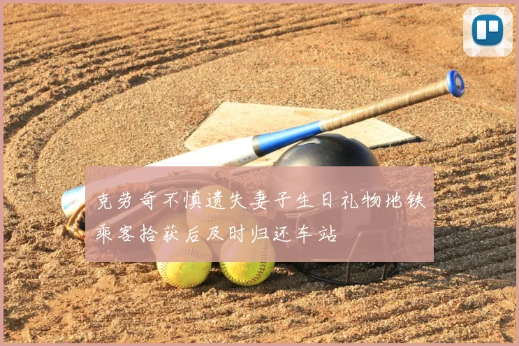 克劳奇不慎遗失妻子生日礼物地铁乘客拾获后及时归还车站