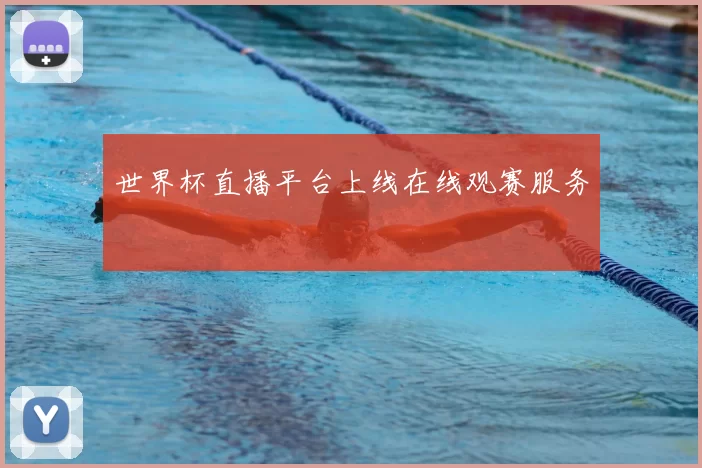 世界杯直播平台上线在线观赛服务