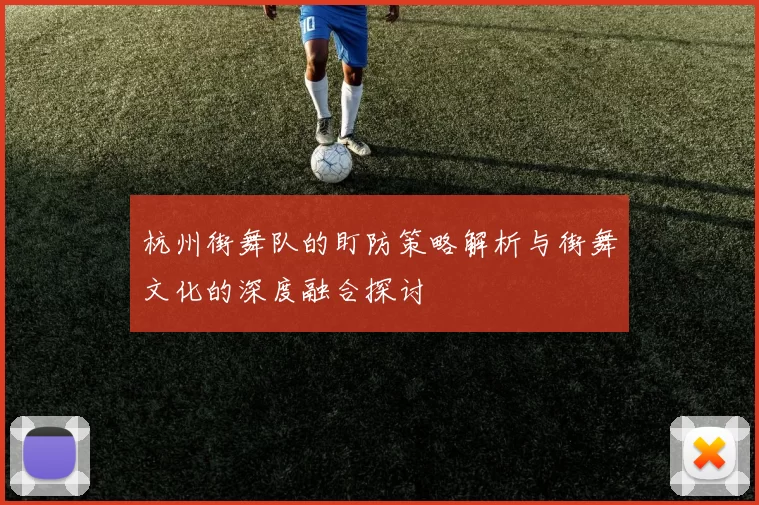 杭州街舞队的盯防策略解析与街舞文化的深度融合探讨