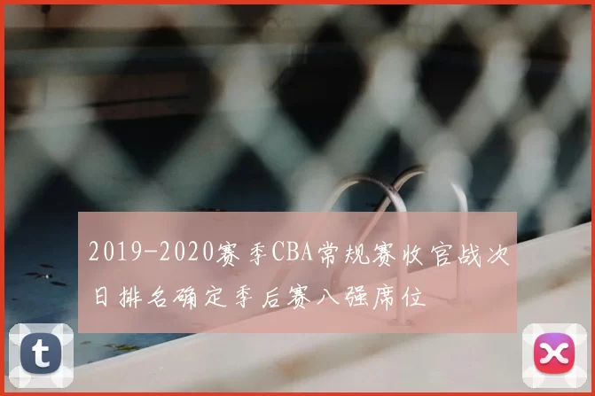 2019-2020赛季CBA常规赛收官战次日排名确定季后赛八强席位
